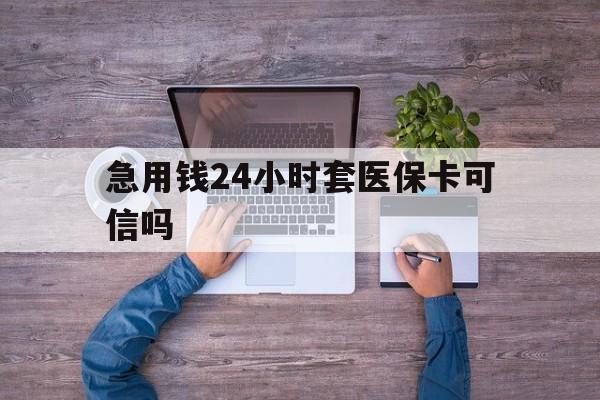 瓦房店最新急用钱24小时套医保卡可信吗方法分析(最方便真实的瓦房店急用钱套医保卡联系方式v渠道方法)