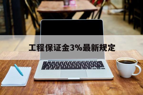 瓦房店最新工程保证金3%最新规定方法分析(最方便真实的瓦房店工程保证金一般要交多少钱多少方法)